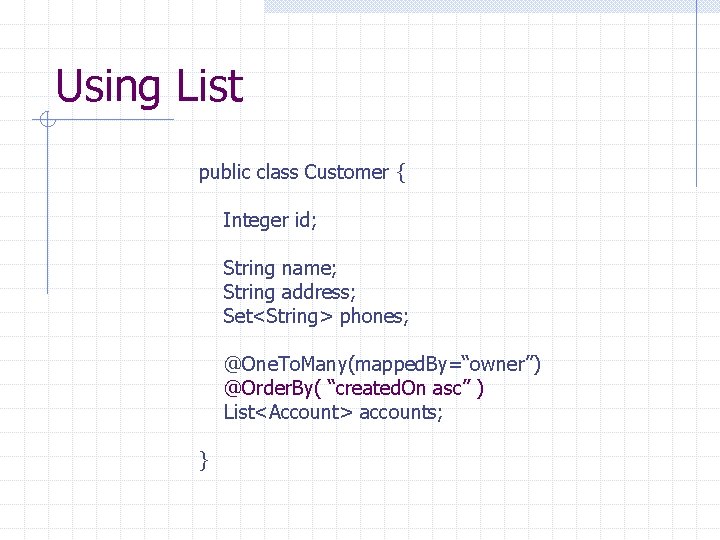 Using List public class Customer { Integer id; String name; String address; Set<String> phones;