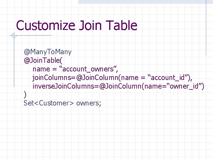 Customize Join Table @Many. To. Many @Join. Table( name = “account_owners”, join. Columns=@Join. Column(name