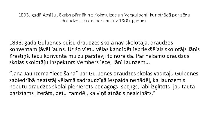 1893. gadā Apsīšu Jēkabs pārnāk no Kokmuižas un Vecgulbeni, kur strādā par zēnu draudzes