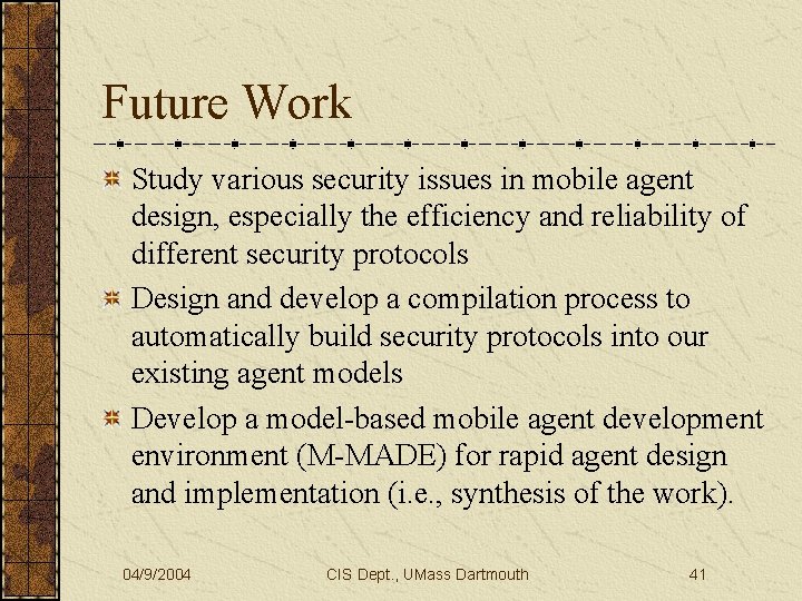 Future Work Study various security issues in mobile agent design, especially the efficiency and