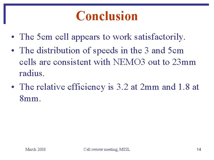 Conclusion • The 5 cm cell appears to work satisfactorily. • The distribution of
