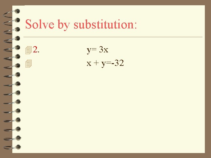 Solve by substitution: 4 2. 4 y= 3 x x + y=-32 