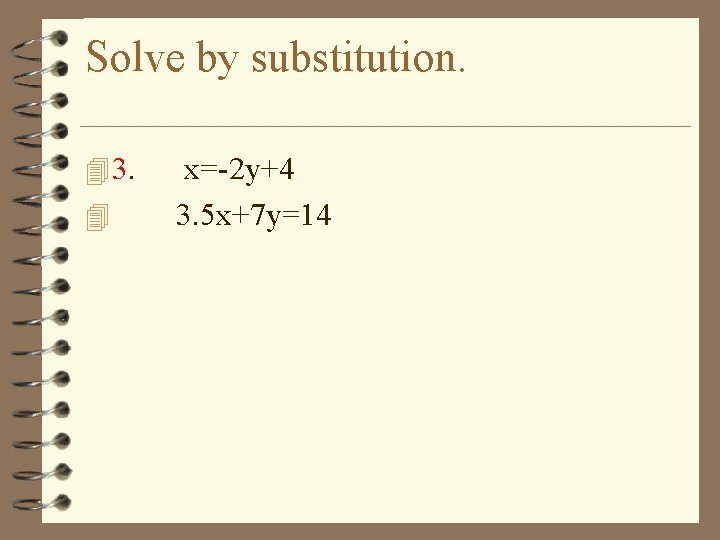 Solve by substitution. 4 3. 4 x=-2 y+4 3. 5 x+7 y=14 