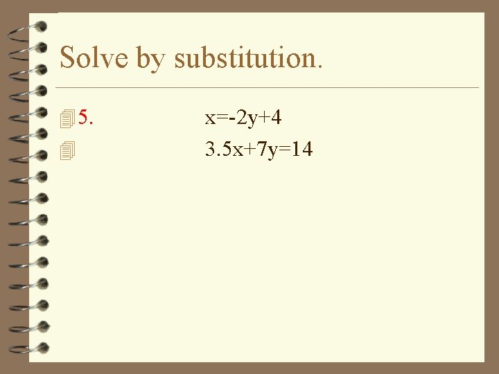 Solve by substitution. 4 5. 4 x=-2 y+4 3. 5 x+7 y=14 