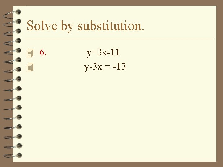 Solve by substitution. 4 6. 4 y=3 x-11 y-3 x = -13 