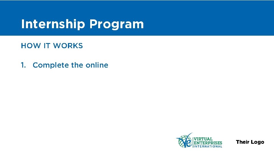 Internship Program HOW IT WORKS 1. Complete the online Their Logo 