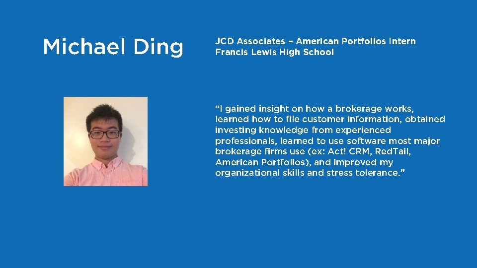 Michael Ding JCD Associates – American Portfolios Intern Francis Lewis High School “I gained