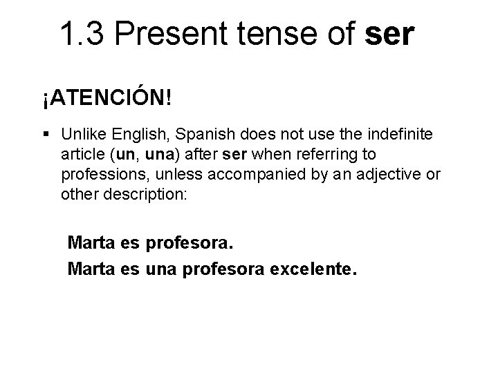 1. 3 Present tense of ser ¡ATENCIÓN! § Unlike English, Spanish does not use