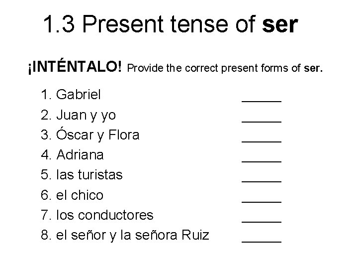 1. 3 Present tense of ser ¡INTÉNTALO! Provide the correct present forms of ser.