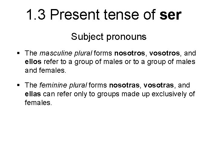 1. 3 Present tense of ser Subject pronouns § The masculine plural forms nosotros,
