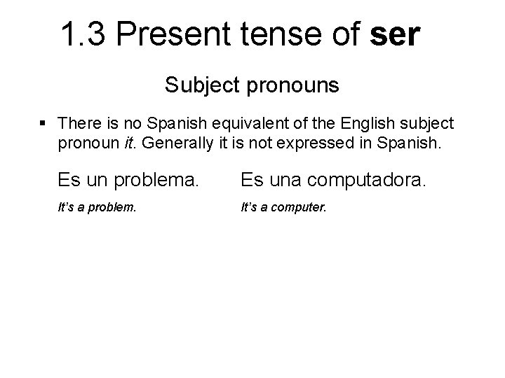 1. 3 Present tense of ser Subject pronouns § There is no Spanish equivalent