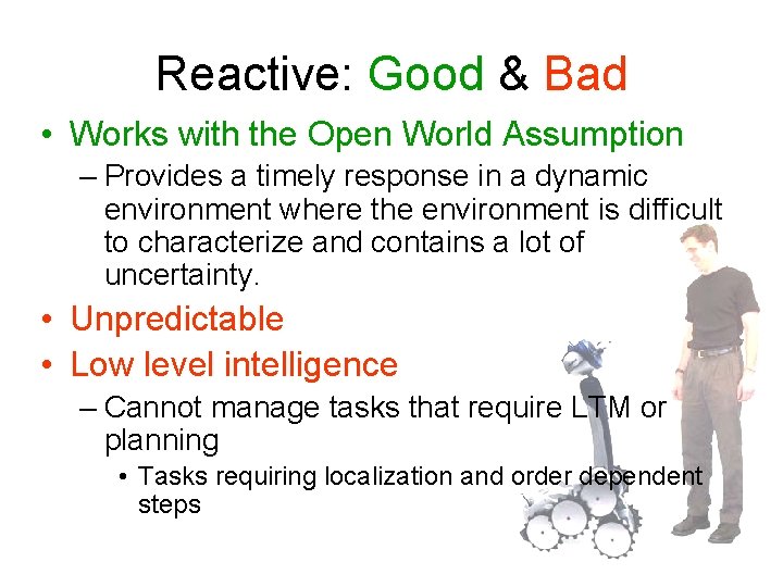 Reactive: Good & Bad • Works with the Open World Assumption – Provides a