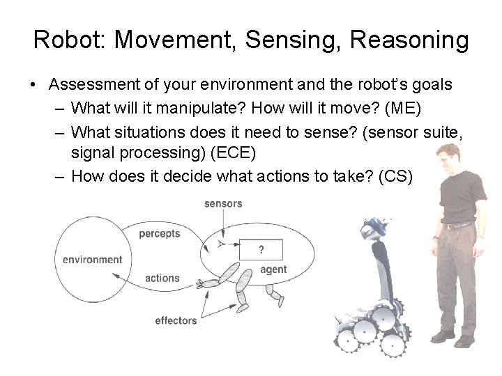 Robot: Movement, Sensing, Reasoning • Assessment of your environment and the robot’s goals –