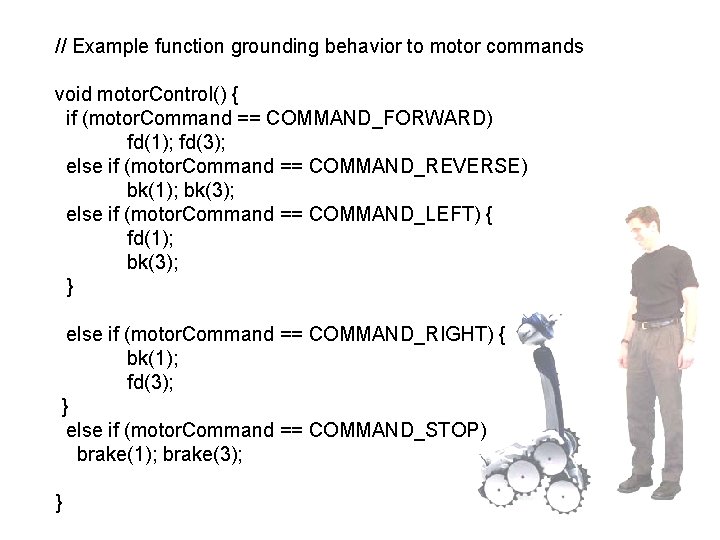 // Example function grounding behavior to motor commands void motor. Control() { if (motor.