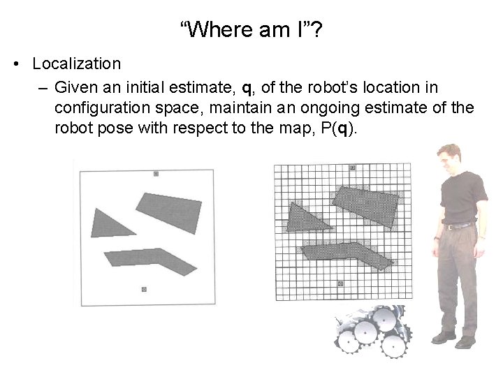 “Where am I”? • Localization – Given an initial estimate, q, of the robot’s