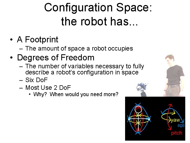 Configuration Space: the robot has. . . • A Footprint – The amount of