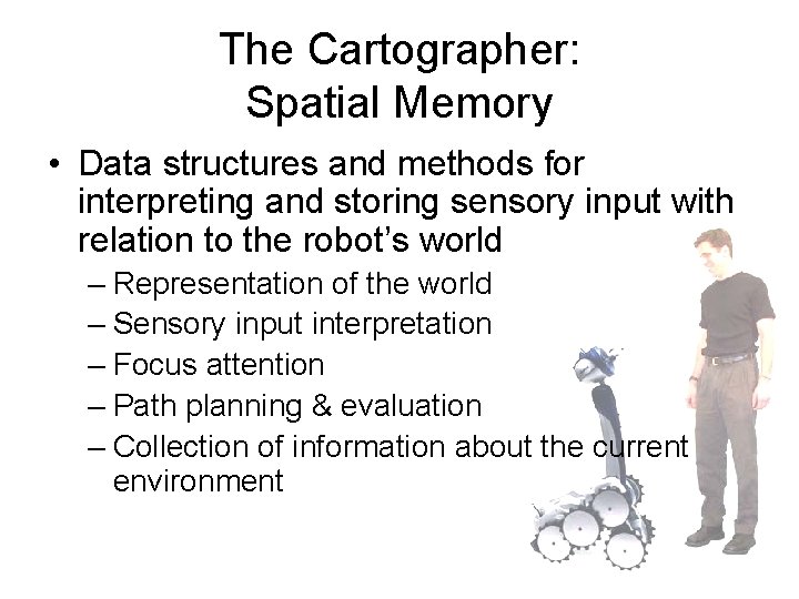The Cartographer: Spatial Memory • Data structures and methods for interpreting and storing sensory