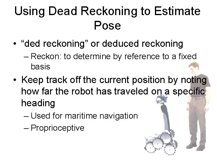 Using Dead Reckoning to Estimate Pose • “ded reckoning” or deduced reckoning – Reckon: