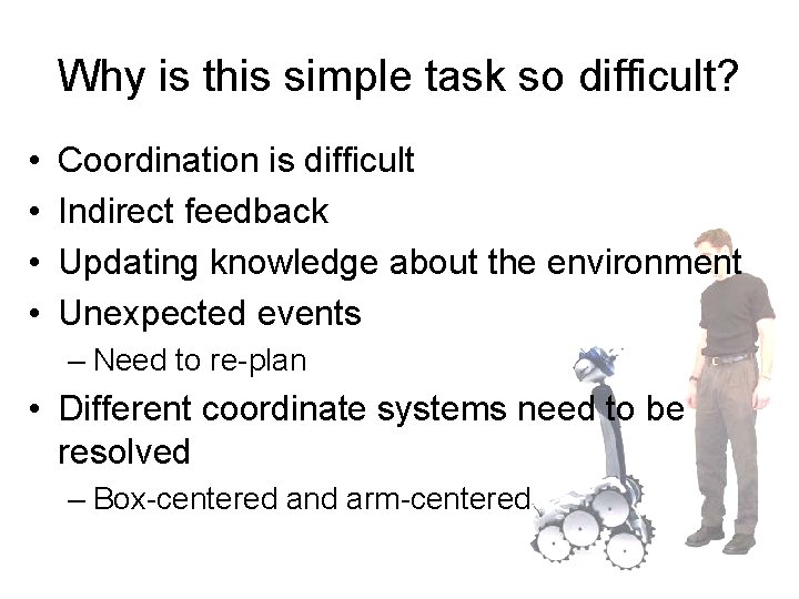 Why is this simple task so difficult? • • Coordination is difficult Indirect feedback