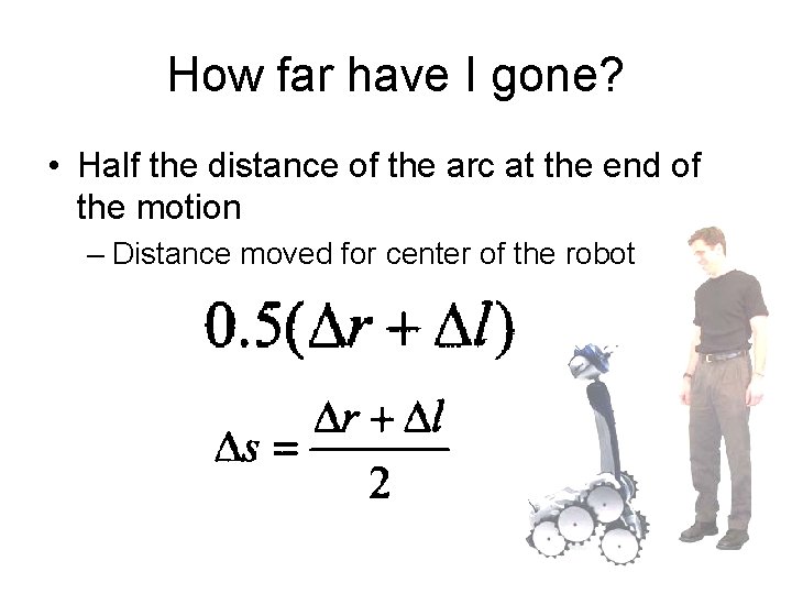 How far have I gone? • Half the distance of the arc at the