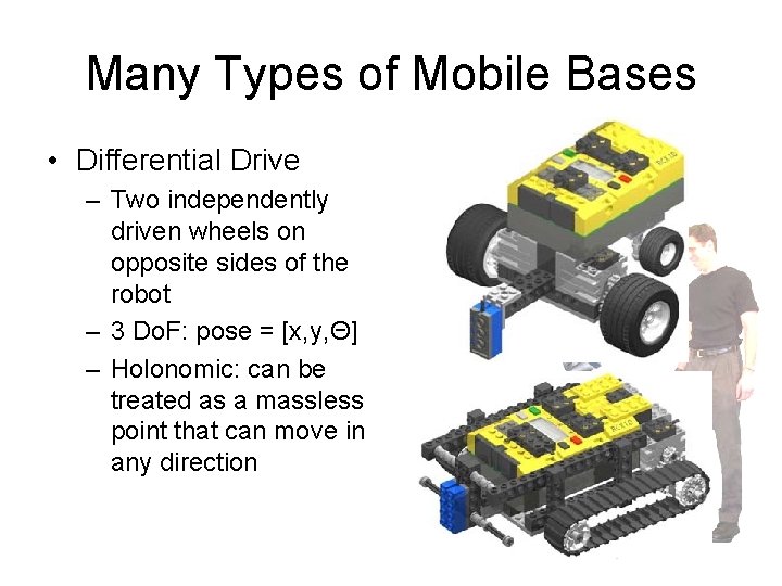 Many Types of Mobile Bases • Differential Drive – Two independently driven wheels on