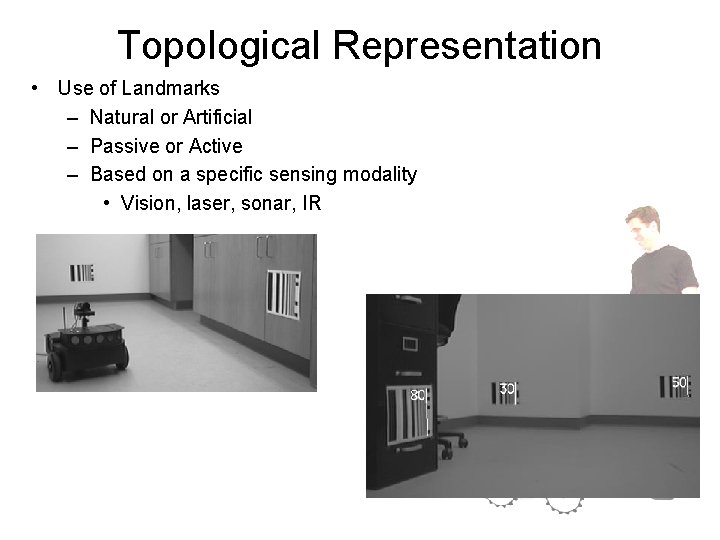 Topological Representation • Use of Landmarks – Natural or Artificial – Passive or Active