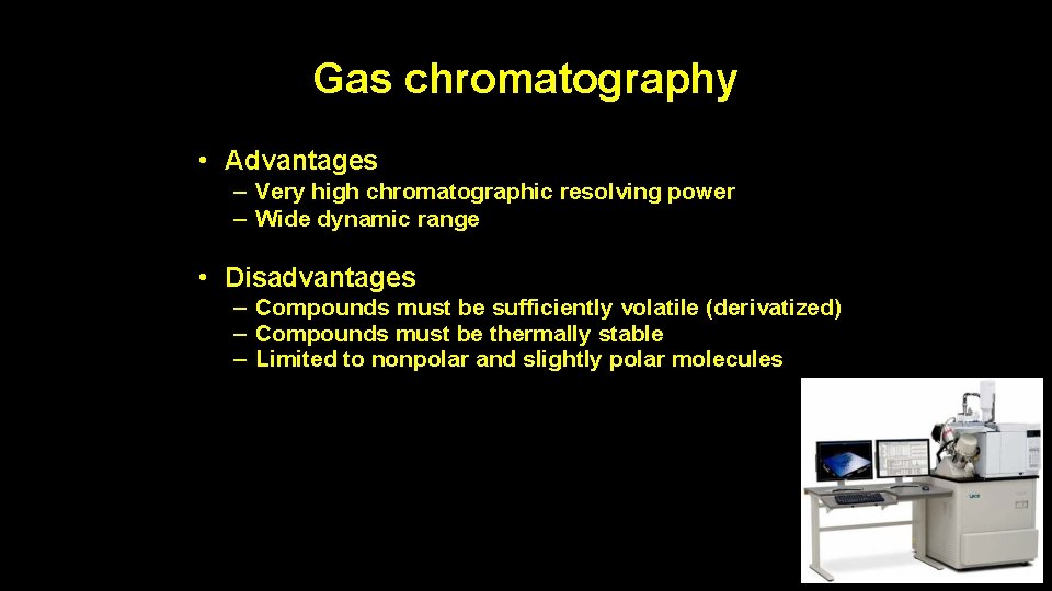 Gas chromatography • Advantages – Very high chromatographic resolving power – Wide dynamic range