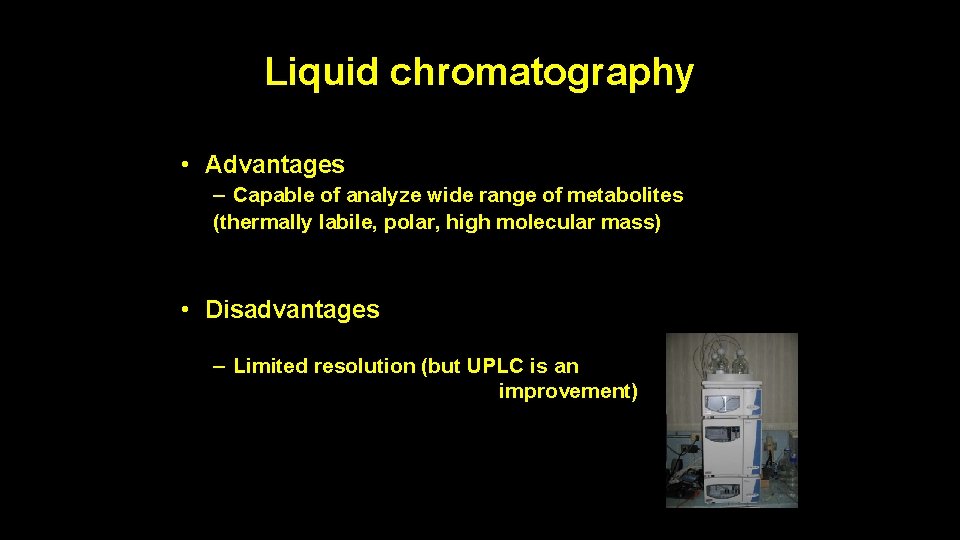 Liquid chromatography • Advantages – Capable of analyze wide range of metabolites (thermally labile,