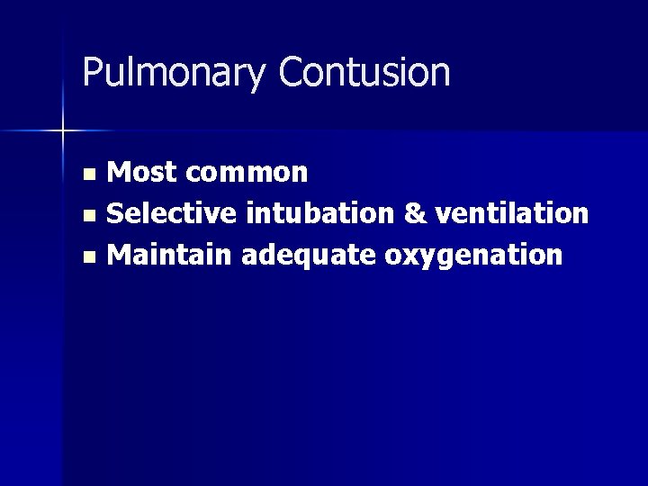 Pulmonary Contusion Most common n Selective intubation & ventilation n Maintain adequate oxygenation n