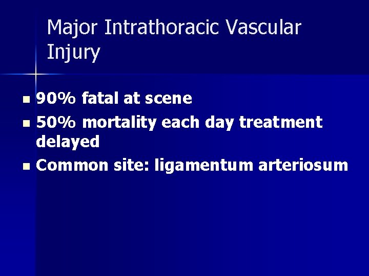 Major Intrathoracic Vascular Injury 90% fatal at scene n 50% mortality each day treatment