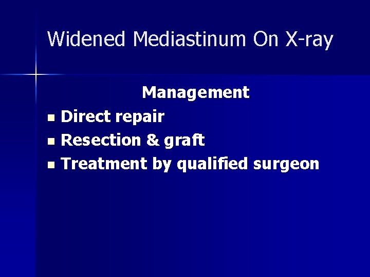 Widened Mediastinum On X-ray Management n Direct repair n Resection & graft n Treatment