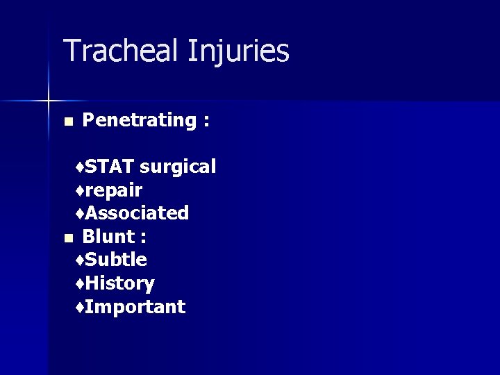 Tracheal Injuries n Penetrating : ♦STAT surgical ♦repair ♦Associated n Blunt : ♦Subtle ♦History