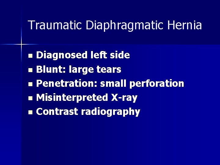Traumatic Diaphragmatic Hernia Diagnosed left side n Blunt: large tears n Penetration: small perforation
