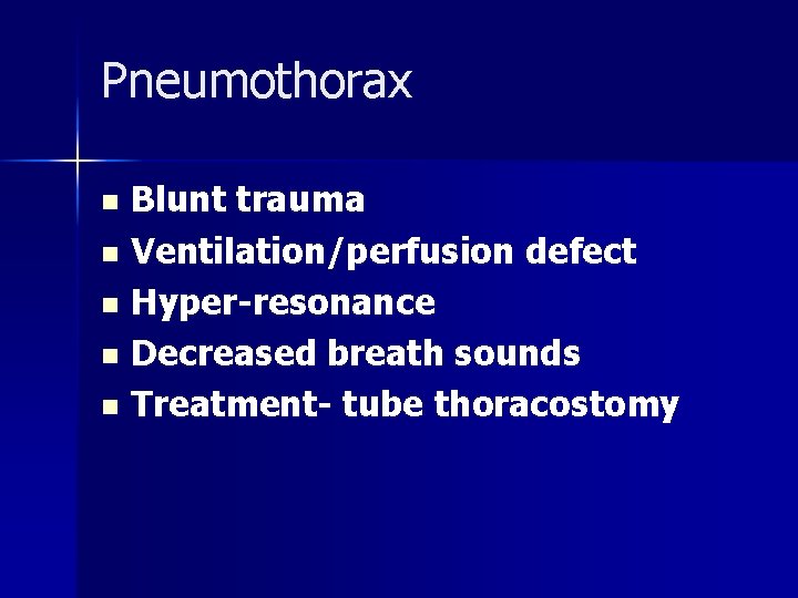 Pneumothorax Blunt trauma n Ventilation/perfusion defect n Hyper-resonance n Decreased breath sounds n Treatment-