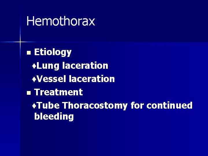 Hemothorax Etiology ♦Lung laceration ♦Vessel laceration n Treatment ♦Tube Thoracostomy for continued bleeding n
