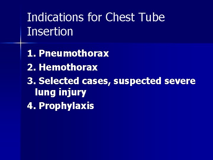 Indications for Chest Tube Insertion 1. Pneumothorax 2. Hemothorax 3. Selected cases, suspected severe
