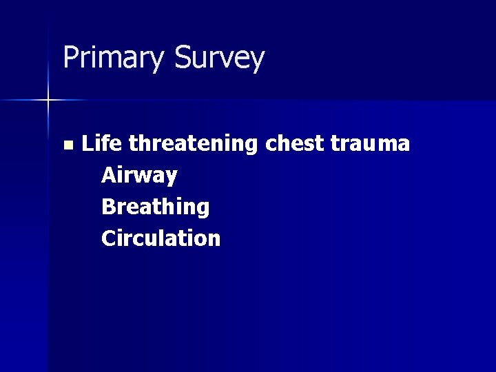 Primary Survey n Life threatening chest trauma Airway Breathing Circulation 