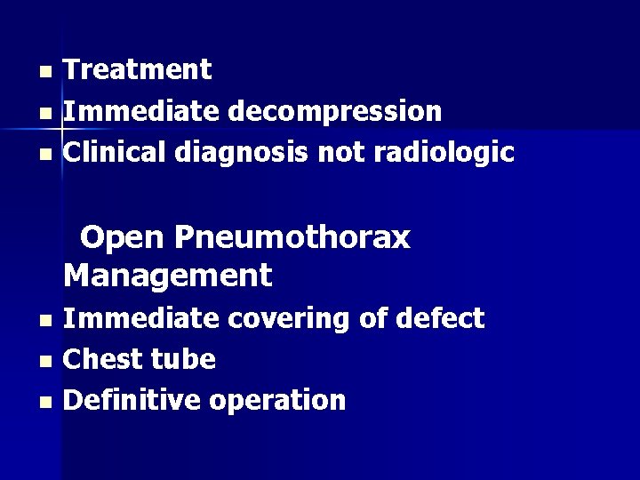 Treatment n Immediate decompression n Clinical diagnosis not radiologic n Open Pneumothorax Management Immediate