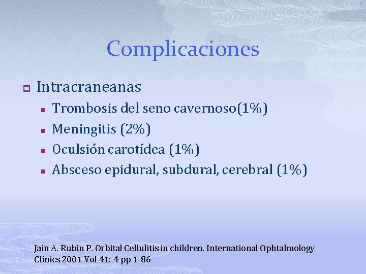 Complicaciones p Intracraneanas n n Trombosis del seno cavernoso(1%) Meningitis (2%) Oculsión carotídea (1%)
