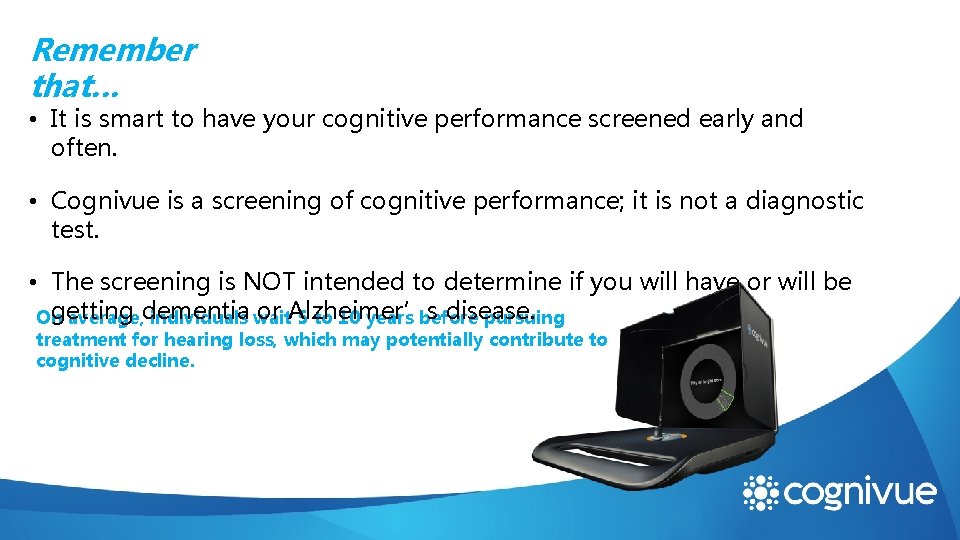 Remember that… • It is smart to have your cognitive performance screened early and