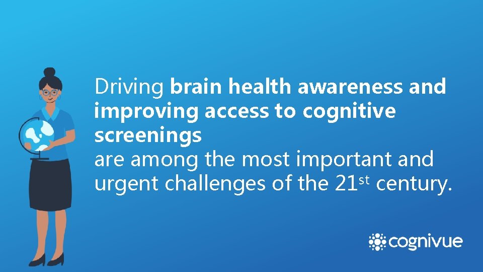 Driving brain health awareness and improving access to cognitive screenings are among the most
