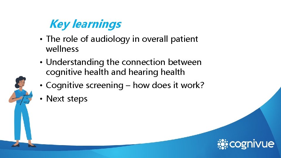 Key learnings • The role of audiology in overall patient wellness • Understanding the