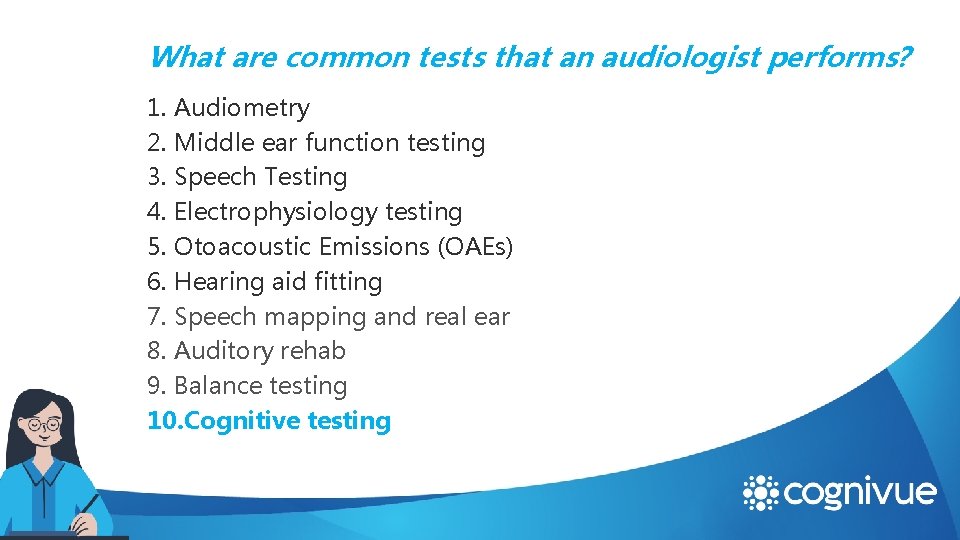 What are common tests that an audiologist performs? 1. Audiometry 2. Middle ear function