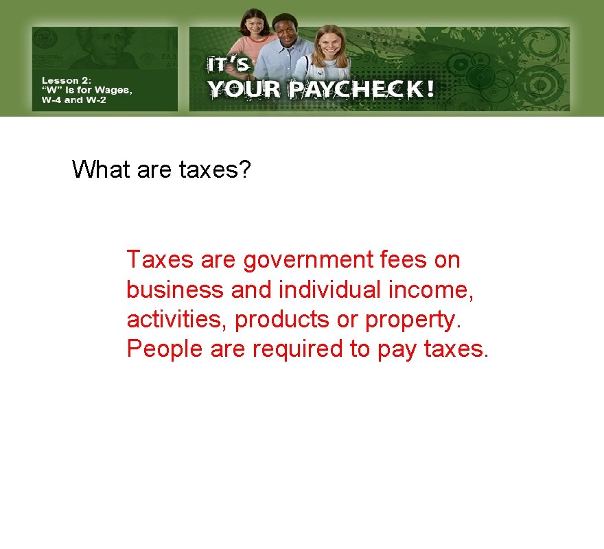 What are taxes? Taxes are government fees on business and individual income, activities, products