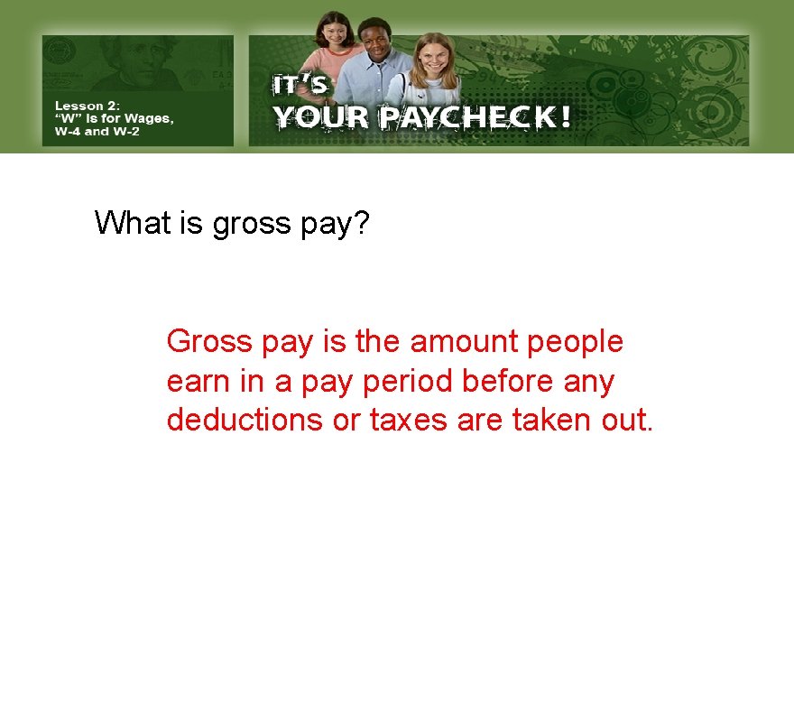 What is gross pay? Gross pay is the amount people earn in a pay