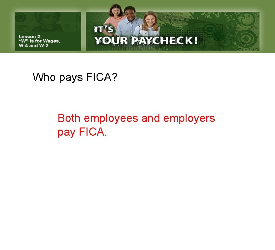 Who pays FICA? Both employees and employers pay FICA. 