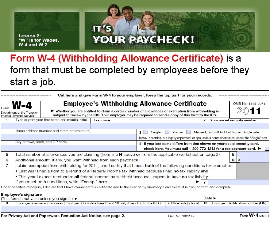 Form W-4 (Withholding Allowance Certificate) is a form that must be completed by employees