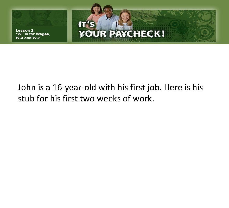 John is a 16 -year-old with his first job. Here is his stub for