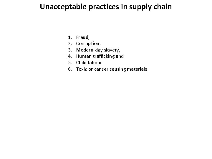 Unacceptable practices in supply chain 1. 2. 3. 4. 5. 6. Fraud, Corruption, Modern‐day
