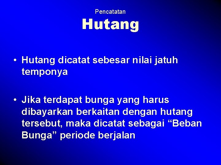 Pencatatan Hutang • Hutang dicatat sebesar nilai jatuh temponya • Jika terdapat bunga yang